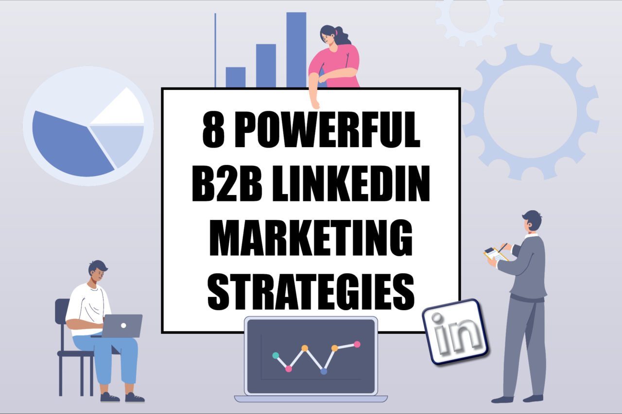 8 Powerful B2B LinkedIn Marketing Strategies